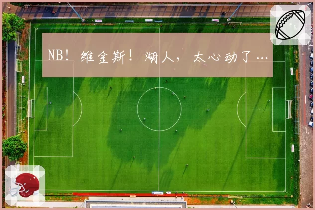 NB！维金斯！湖人，太心动了…